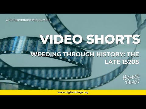 0804 Weeding Through History: The Late 1520s – A Higher Things® Video Short