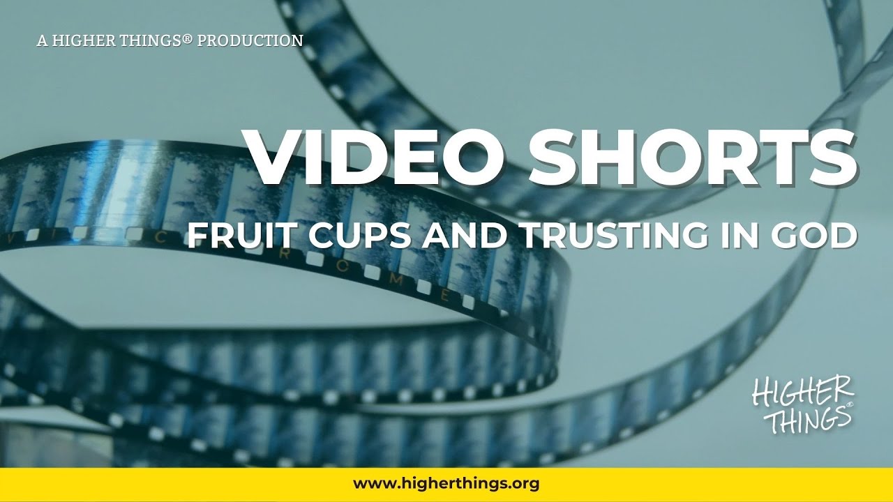 1110 Fruit Cups and Trusting in God – A Higher Things® Video Short