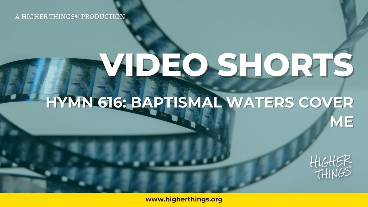 0721 Hymn 616: Baptismal Waters Cover Me – A Higher Things® Video Short