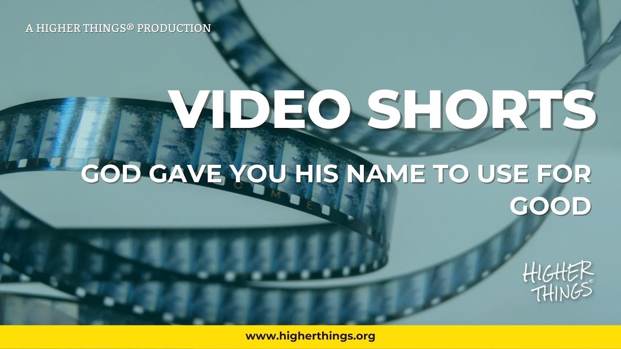 0915 God Gave You His Name to Use For Good – A Higher Things® Video Short