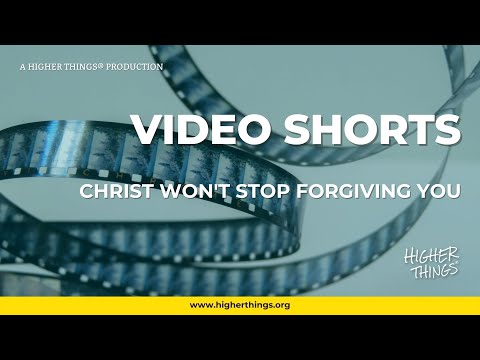 0705 Christ Won’t Stop Forgiving You – A Higher Things® Video Short