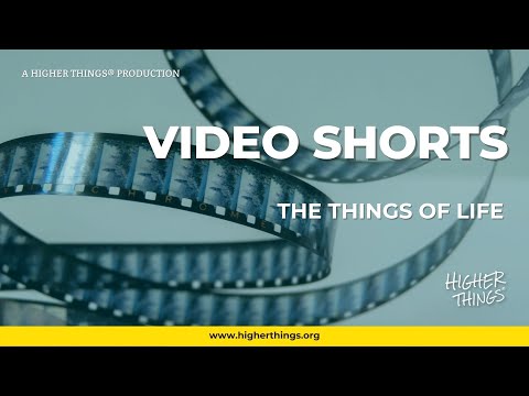 0903 The Things of Life – A Higher Things® Video Short