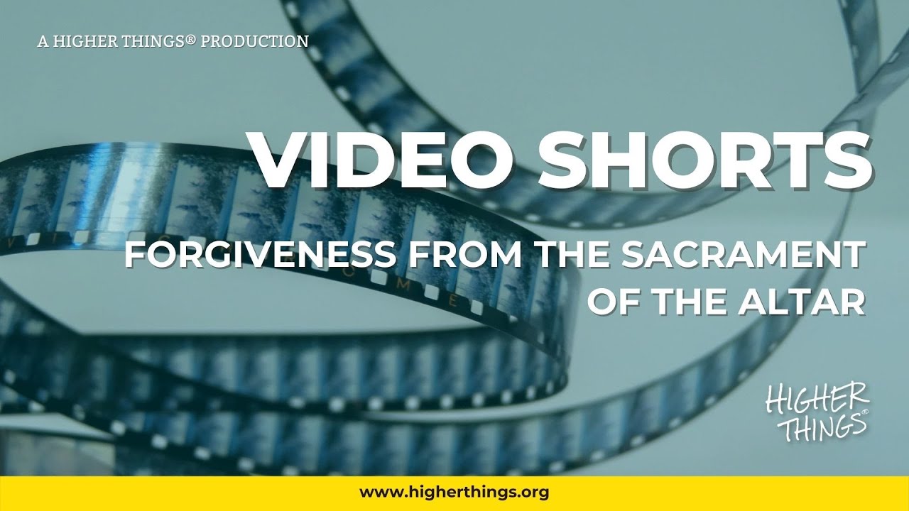 0728 Forgiveness From the Sacrament of the Altar – A Higher Things® Video Short