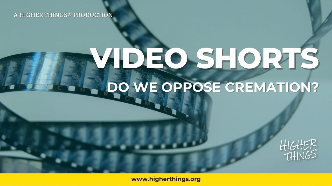 1115 Do We Oppose Cremation? – A Higher Things® Video Short