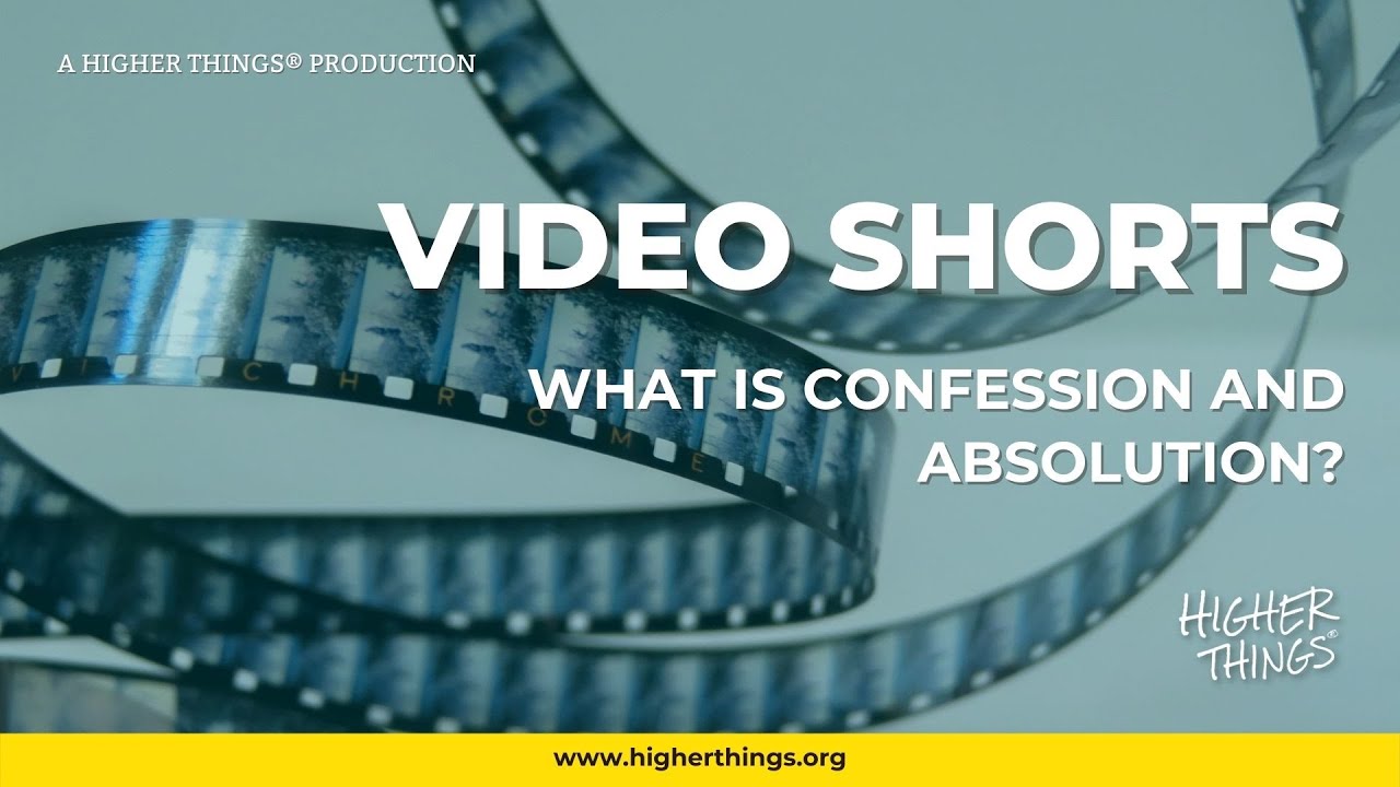 0707 What is Confession and Absolution? – A Higher Things® Video Short