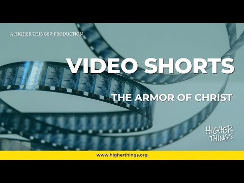 0825 The Armor of Christ – A Higher Things® Video Short