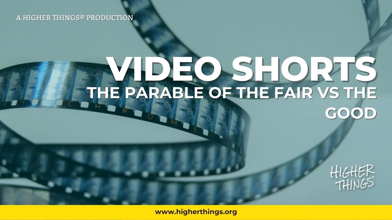 The Parable of the Fair vs the Good – A Higher Things® Video Short