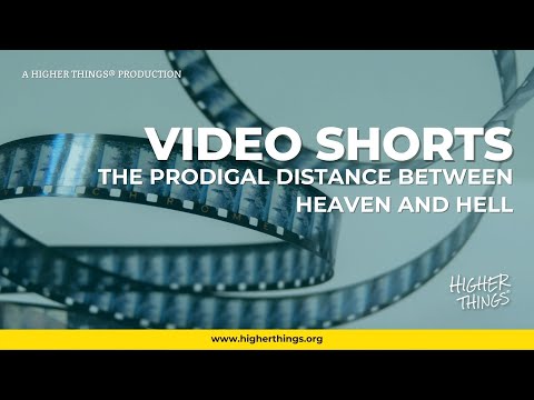 The Prodigal Distance Between Heaven and Hell – A Higher Things® Video Short