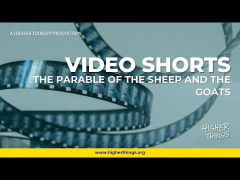 The Parable of the Sheep and the Goats – A Higher Things® Video Short