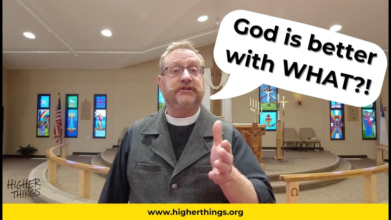 God is better with WHAT?!- A Higher Things® Video Short