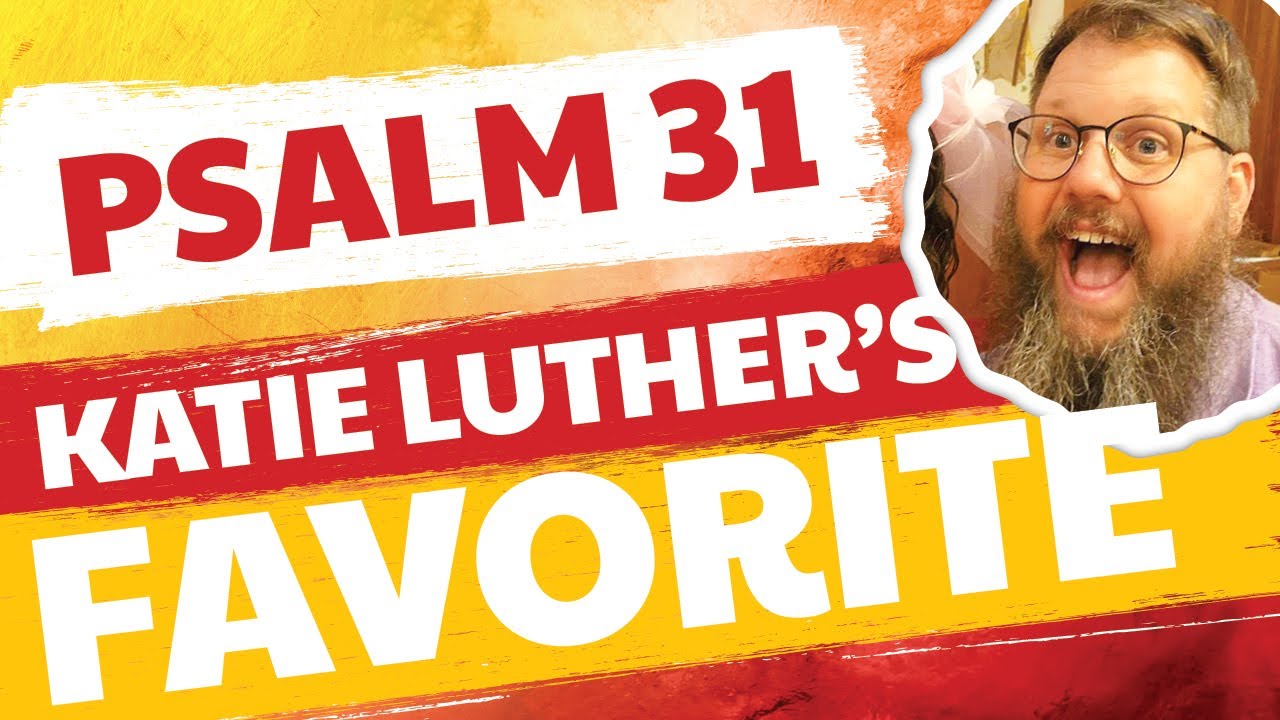 Why Psalm 31 Was Katie Luther’s Favorite Psalm